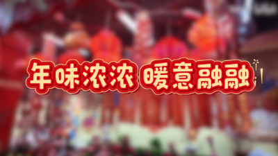 時政Vlog丨年味濃濃 暖意融融　